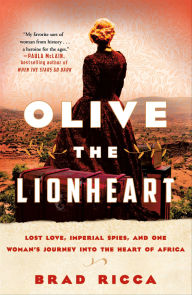 Download best seller books pdf Olive the Lionheart: Lost Love, Imperial Spies, and One Woman's Journey into the Heart of Africa by Brad Ricca