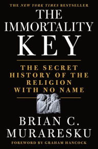 Ebook download free online The Immortality Key: The Secret History of the Religion with No Name by Brian C. Muraresku, Graham Hancock