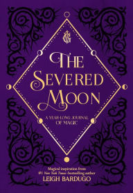 Title: The Severed Moon: A Year-Long Journal of Magic, Author: Leigh Bardugo