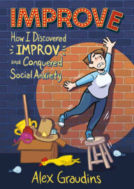 Title: Improve: How I Discovered Improv and Conquered Social Anxiety, Author: Alex Graudins