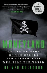 Title: Moneyland: The Inside Story of the Crooks and Kleptocrats Who Rule the World, Author: Oliver Bullough