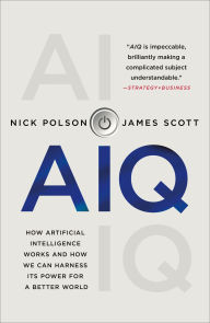 Title: AIQ: How Artificial Intelligence Works and How We Can Harness Its Power for a Better World, Author: Nick Polson