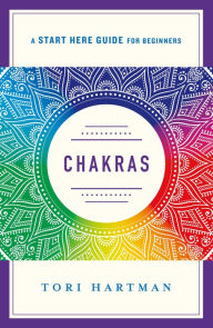 Title: Chakras: Using the Chakras for Emotional, Physical, and Spiritual Well-Being (A Start Here Guide), Author: Tori Hartman