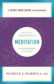 Title: Meditation: The Simple and Practical Way to Begin Meditating (A Start Here Guide), Author: Patrick J. Harbula