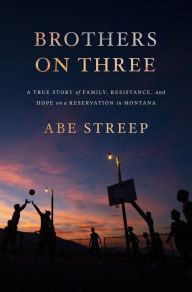 Free downloads books pdf for computer Brothers on Three: A True Story of Family, Resistance, and Hope on a Reservation in Montana by Abe Streep, Abe Streep 9781250210692 English version PDF PDB CHM