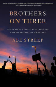 Title: Brothers on Three: A True Story of Family, Resistance, and Hope on a Reservation in Montana, Author: Abe Streep