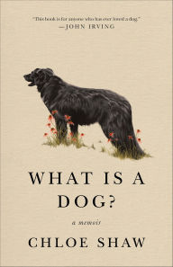 Title: What Is a Dog?: A Memoir, Author: Chloe Shaw