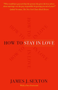 Title: How to Stay in Love: Practical Wisdom from an Unexpected Source, Author: James J. Sexton