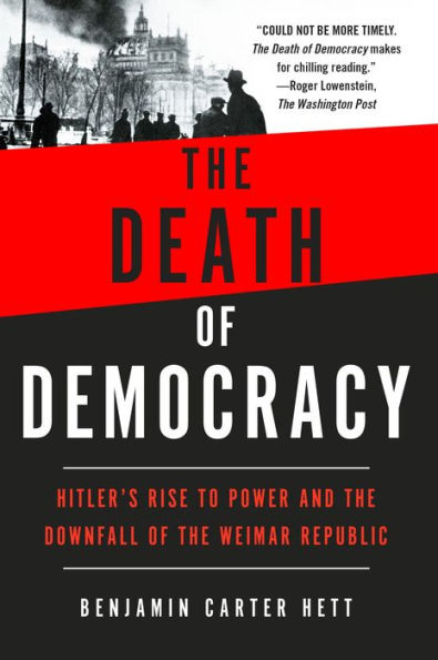 the Death of Democracy: Hitler's Rise to Power and Downfall Weimar Republic