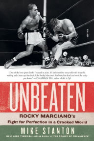 Title: Unbeaten: Rocky Marciano's Fight for Perfection in a Crooked World, Author: Mike Stanton