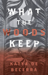 Title: What the Woods Keep, Author: Katya de Becerra