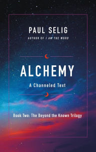 Title: Alchemy: A Channeled Text, Author: Paul Selig