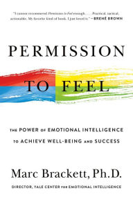 Title: Permission to Feel: Unlocking the Power of Emotions to Help Our Kids, Ourselves, and Our Society Thrive, Author: Marc Brackett Ph.D.