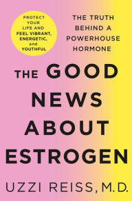 Free books download The Good News About Estrogen: The Truth Behind a Powerhouse Hormone by Uzzi Reiss M.D., Billie Fitzpatrick 9781250214539 PDB ePub FB2