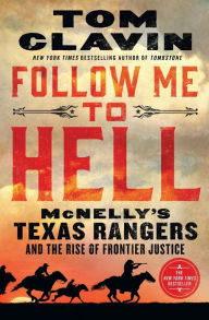 Title: Follow Me to Hell: McNelly's Texas Rangers and the Rise of Frontier Justice, Author: Tom Clavin