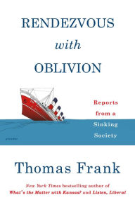 Title: Rendezvous with Oblivion: Reports from a Sinking Society, Author: Thomas Frank