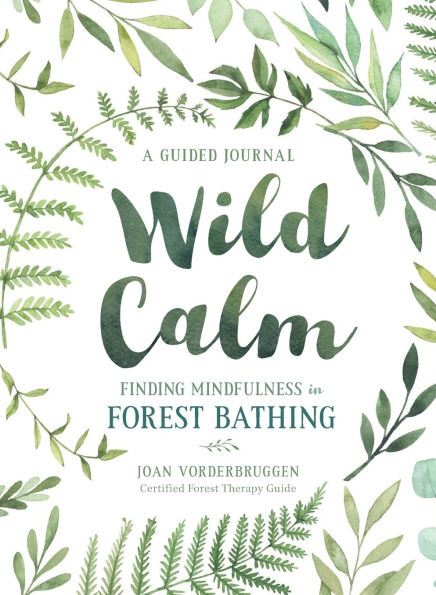 Wild Calm: Finding Mindfulness in Forest Bathing: A Guided Journal