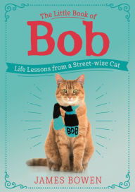 Downloading books for free on google The Little Book of Bob: Life Lessons from a Streetwise Cat