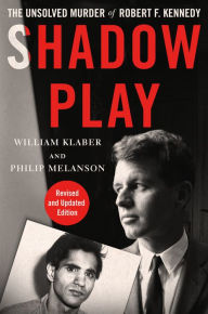 Title: Shadow Play: The Unsolved Murder of Robert F. Kennedy, Author: William Klaber