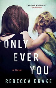 Title: Only Ever You: A Novel, Author: Rebecca Drake