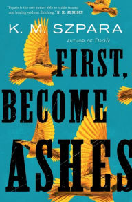 Download free ebooks for ipad First, Become Ashes by K.M. Szpara