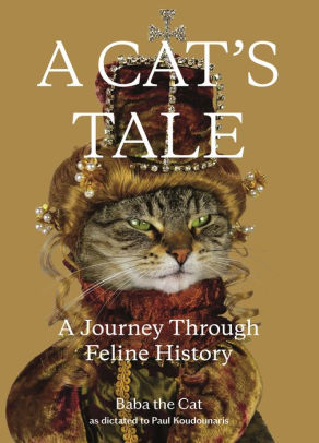 A Cat S Tale A Journey Through Feline History By Paul Koudounaris Baba The Cat Hardcover Barnes Noble