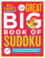 Title: Will Shortz Presents The Great Big Book of Sudoku Volume 1: 500 Easy to Hard Puzzles to Exercise Your Brain, Author: Will Shortz