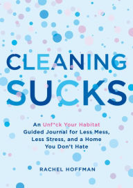 Textbooks to download for free Cleaning Sucks: An Unf*ck Your Habitat Guided Journal for Less Mess, Less Stress, and a Home You Don't Hate English version 9781250219725  by Rachel Hoffman