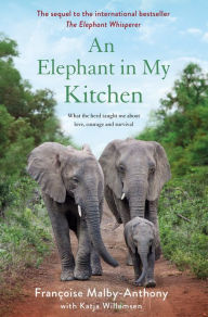 Title: An Elephant in My Kitchen: What the Herd Taught Me about Love, Courage and Survival, Author: Françoise Malby-Anthony