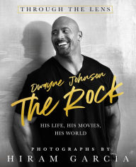 Title: The Rock: Through the Lens: His Life, His Movies, His World, Author: Hiram Garcia