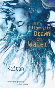 Title: Her Silhouette, Drawn in Water, Author: Vylar Kaftan