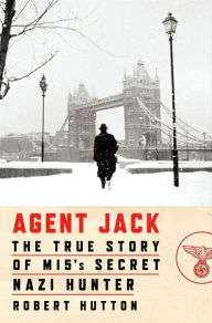Title: Agent Jack: The True Story of MI5's Secret Nazi Hunter, Author: Robert Hutton