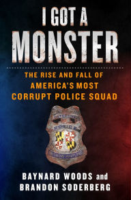 Books audio free download I Got a Monster: The Rise and Fall of America's Most Corrupt Police Squad by Baynard Woods, Brandon Soderberg 9781250221803 English version