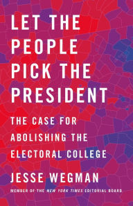 Books google downloader Let the People Pick the President: The Case for Abolishing the Electoral College in English DJVU PDB 9781250221971 by Jesse Wegman