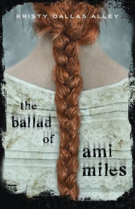 Title: The Ballad of Ami Miles, Author: Kristy Dallas Alley