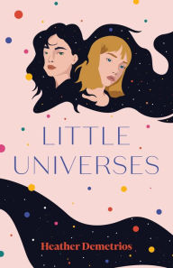 Title: Little Universes, Author: Heather Demetrios