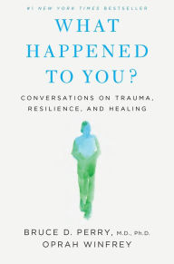 Free a certification books download What Happened to You?: Conversations on Trauma, Resilience, and Healing by Oprah Winfrey, Bruce D. Perry CHM FB2 MOBI 9781250223180 English version