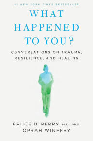 Google book free download online What Happened to You?: Conversations on Trauma, Resilience, and Healing English version by Oprah Winfrey, Bruce D. Perry iBook CHM MOBI 9781250223180