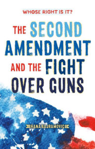 Title: Whose Right Is It? The Second Amendment and the Fight Over Guns, Author: Hana Bajramovic