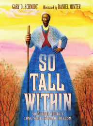 Title: So Tall Within: Sojourner Truth's Long Walk Toward Freedom, Author: Gary D. Schmidt