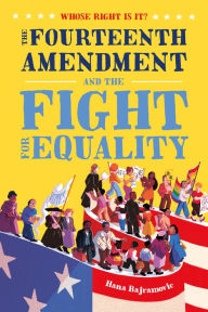 Title: Whose Right Is It? The Fourteenth Amendment and the Fight for Equality, Author: Hana Bajramovic