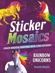 Title: Sticker Mosaics: Rainbow Unicorns: Create Magical Paintings with 1,942 Stickers!, Author: Gareth Moore