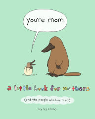 Downloading free ebooks for kobo You're Mom: A Little Book for Mothers (And the People Who Love Them) (English literature)  9781250228109 by Liz Climo