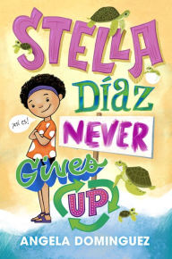 Title: Stella Díaz Never Gives Up, Author: Angela Dominguez