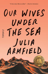 Title: Our Wives Under the Sea: A Novel, Author: Julia Armfield