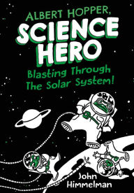 Title: Albert Hopper, Science Hero: Blasting Through the Solar System!, Author: John Himmelman