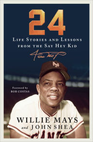 Title: 24: Life Stories and Lessons from the Say Hey Kid, Author: Willie Mays