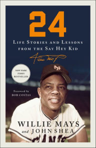 Title: 24: Life Stories and Lessons from the Say Hey Kid, Author: Willie Mays