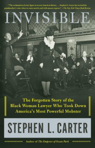 Title: Invisible: The Forgotten Story of the Black Woman Lawyer Who Took Down America's Most Powerful Mobster, Author: Stephen L. Carter