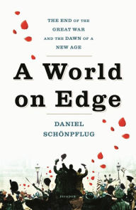 Title: A World on Edge: The End of the Great War and the Dawn of a New Age, Author: Daniel Schönpflug